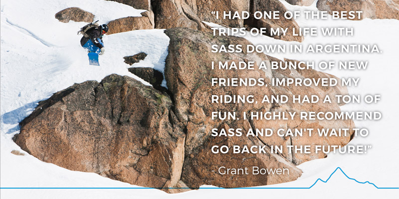 “I had one of the best trips of my life with SASS down in Argentina. I made a bunch of new friends, improved my riding, and had a ton of fun. I highly recommend SASS and can't wait to go back in the future!” - Grant Bowen