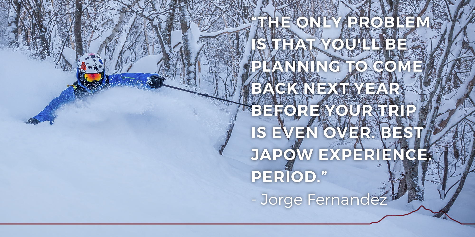 The only problem is that you'll be planning to come back next year before your trip is even over. Best JaPow experience. Period. -- Jorge Fernandez